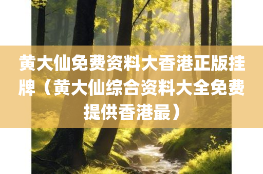 黄大仙免费资料大香港正版挂牌（黄大仙综合资料大全免费提供香港最）