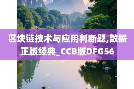 区块链技术与应用判断题,数据正版经典_CCB版DFG56