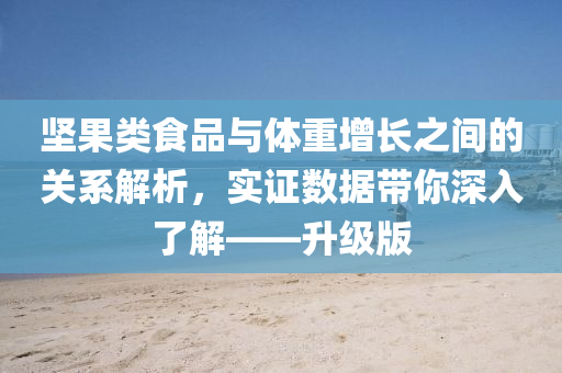 坚果类食品与体重增长之间的关系解析，实证数据带你深入了解——升级版