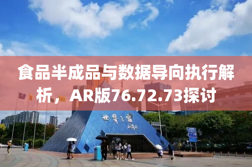 食品半成品与数据导向执行解析，AR版76.72.73探讨