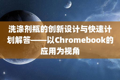 洗涤剂瓶的创新设计与快速计划解答——以Chromebook的应用为视角