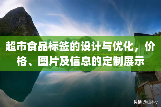 超市食品标签的设计与优化，价格、图片及信息的定制展示