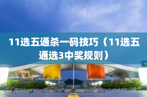 11选五通杀一码技巧（11选五通选3中奖规则）