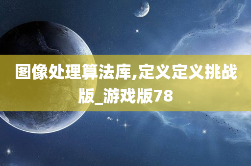 图像处理算法库,定义定义挑战版_游戏版78