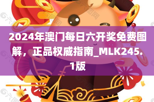 2024年澳门每日六开奖免费图解，正品权威指南_MLK245.1版