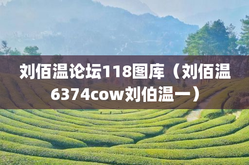 刘佰温论坛118图库（刘佰温6374cow刘伯温一）