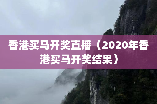 香港买马开奖直播（2020年香港买马开奖结果）