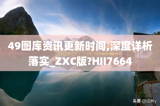 49图库资讯更新时间,深度详析落实_ZXC版?HII7664