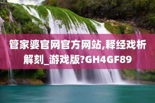 管家婆官网官方网站,释经戏析解刻_游戏版?GH4GF89