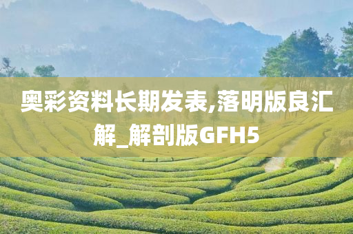 奥彩资料长期发表,落明版良汇解_解剖版GFH5