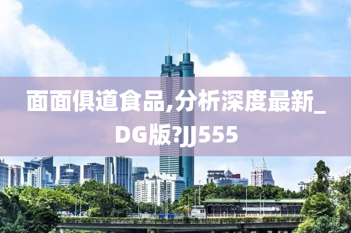 面面俱道食品,分析深度最新_DG版?JJ555