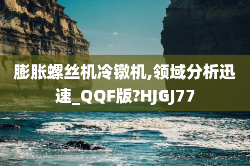 膨胀螺丝机冷镦机,领域分析迅速_QQF版?HJGJ77