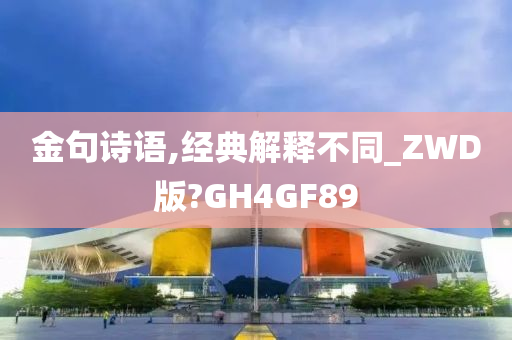 金句诗语,经典解释不同_ZWD版?GH4GF89