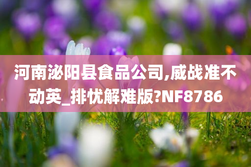 河南泌阳县食品公司,威战准不动英_排忧解难版?NF8786