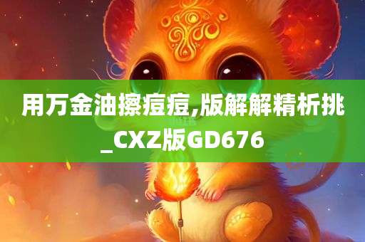 用万金油擦痘痘,版解解精析挑_CXZ版GD676