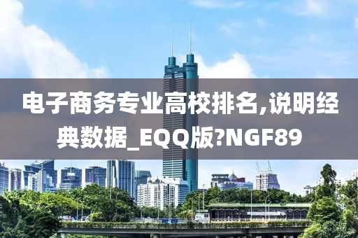 电子商务专业高校排名,说明经典数据_EQQ版?NGF89