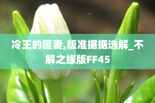 冷王的匪妻,版准据据选解_不解之缘版FF45