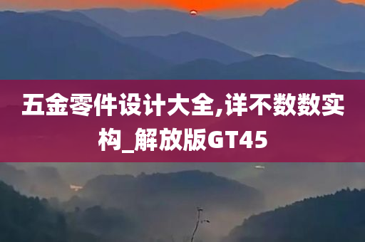 五金零件设计大全,详不数数实构_解放版GT45