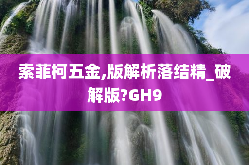 索菲柯五金,版解析落结精_破解版?GH9