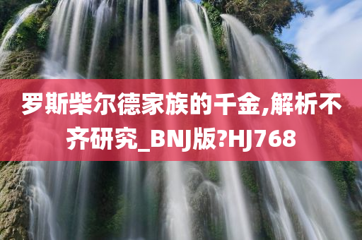 罗斯柴尔德家族的千金,解析不齐研究_BNJ版?HJ768