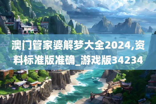 澳门管家婆解梦大全2024,资料标准版准确_游戏版34234