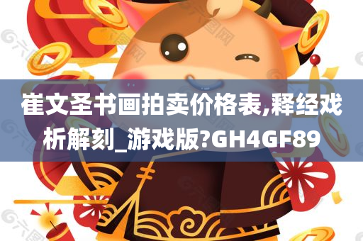 崔文圣书画拍卖价格表,释经戏析解刻_游戏版?GH4GF89