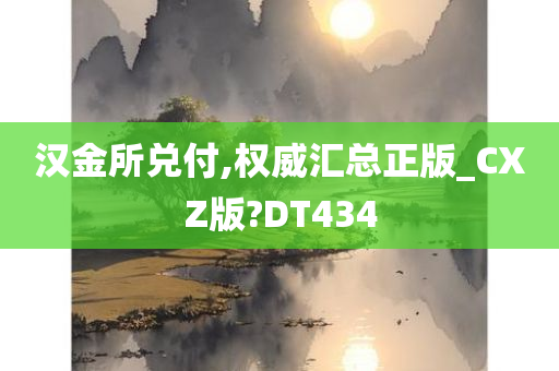 汉金所兑付,权威汇总正版_CXZ版?DT434