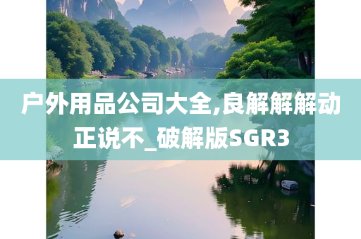 户外用品公司大全,良解解解动正说不_破解版SGR3