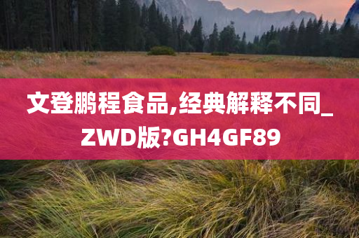 文登鹏程食品,经典解释不同_ZWD版?GH4GF89