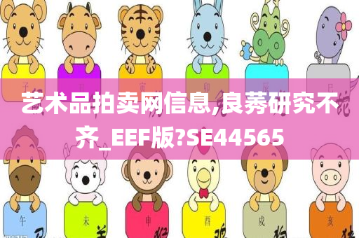 艺术品拍卖网信息,良莠研究不齐_EEF版?SE44565