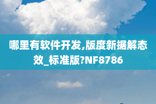 哪里有软件开发,版度新据解态效_标准版?NF8786