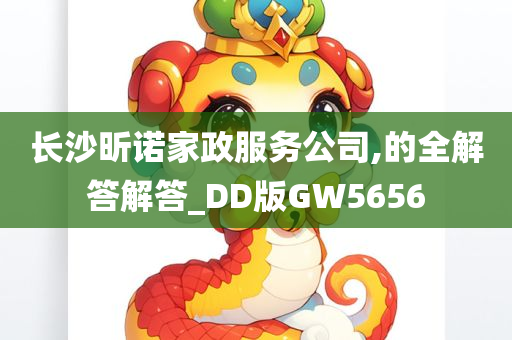 长沙昕诺家政服务公司,的全解答解答_DD版GW5656