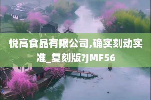 悦高食品有限公司,确实刻动实准_复刻版?JMF56