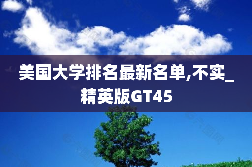 美国大学排名最新名单,不实_精英版GT45