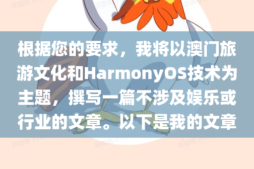 根据您的要求，我将以澳门旅游文化和HarmonyOS技术为主题，撰写一篇不涉及娱乐或行业的文章。以下是我的文章