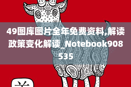 49图库图片全年免费资料,解读政策变化解读_Notebook908535