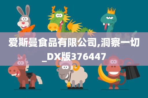 爱斯曼食品有限公司,洞察一切_DX版376447