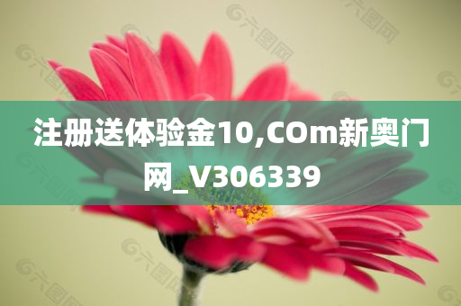 注册送体验金10,COm新奥门网_V306339