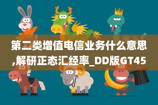 第二类增值电信业务什么意思,解研正态汇经率_DD版GT45