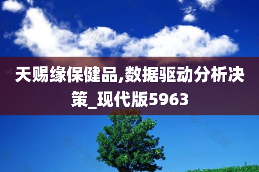 天赐缘保健品,数据驱动分析决策_现代版5963