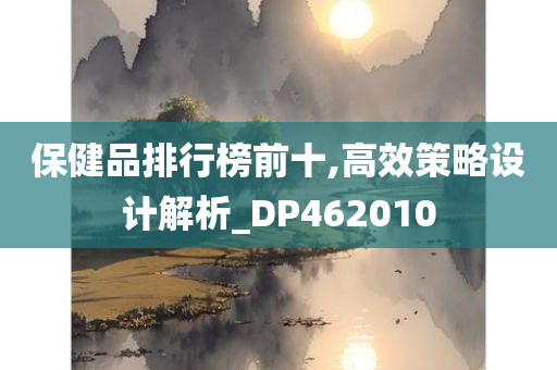 保健品排行榜前十,高效策略设计解析_DP462010