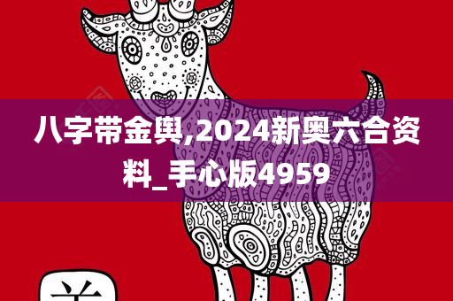 八字带金舆,2024新奥六合资料_手心版4959