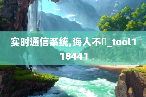 实时通信系统,诲人不惓_tool118441