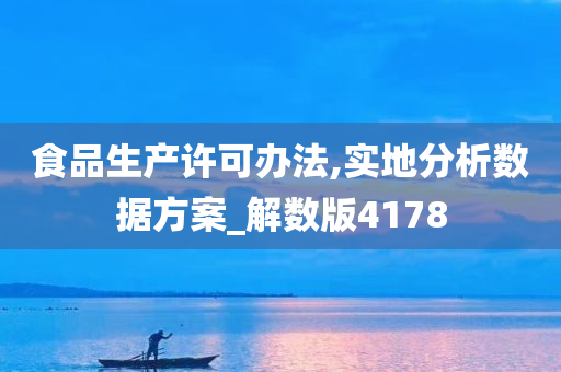 食品生产许可办法,实地分析数据方案_解数版4178