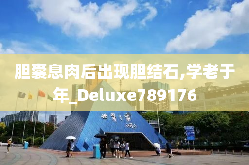 胆囊息肉后出现胆结石,学老于年_Deluxe789176