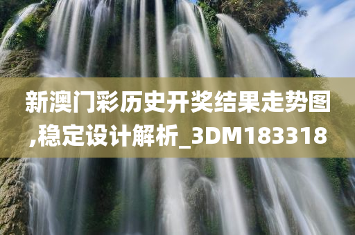 新澳门彩历史开奖结果走势图,稳定设计解析_3DM183318