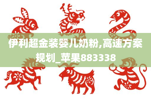 伊利超金装婴儿奶粉,高速方案规划_苹果883338