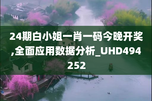 24期白小姐一肖一码今晚开奖,全面应用数据分析_UHD494252