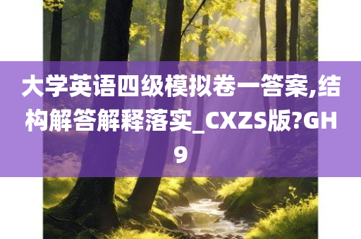 大学英语四级模拟卷一答案,结构解答解释落实_CXZS版?GH9