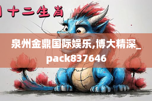 泉州金鼎国际娱乐,博大精深_pack837646